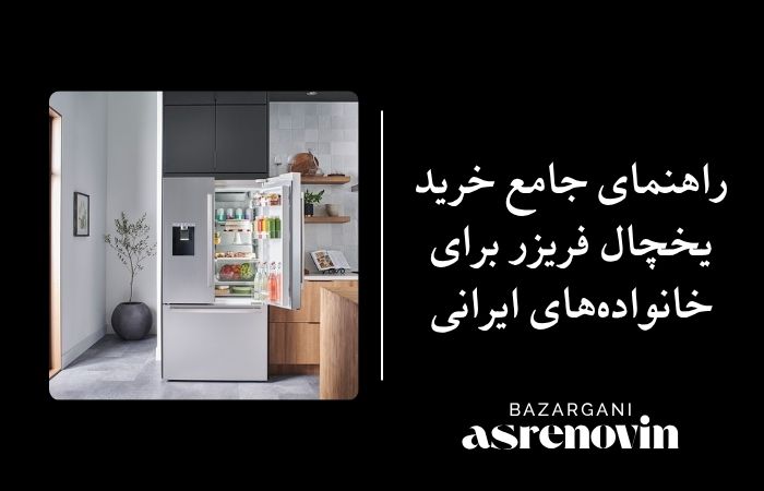 راهنمای جامع خرید یخچال فریزر برای خانواده‌های ایرانی