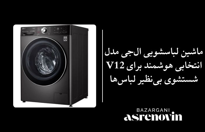 ماشین لباسشویی ال‌جی مدل V12 انتخابی هوشمند برای شستشوی بی‌نظیر لباس‌ها