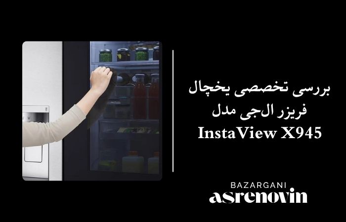 بررسی تخصصی یخچال فریزر ال‌جی مدل InstaView X945