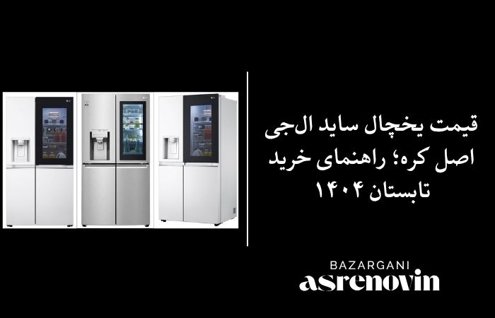 قیمت یخچال ساید ال‌جی اصل کره؛ راهنمای خرید تابستان ۱۴۰۴