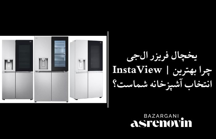 یخچال فریزر ال‌جی InstaView | چرا بهترین انتخاب آشپزخانه شماست؟