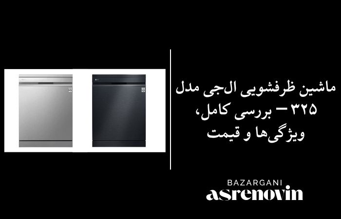 ماشین ظرفشویی ال‌جی مدل ۳۲۵ – بررسی کامل، ویژگی‌ها و قیمت