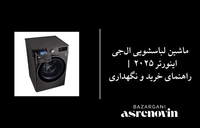 ماشین لباسشویی ال‌جی اینورتر ۲۰۲۵ | راهنمای خرید و نگهداری