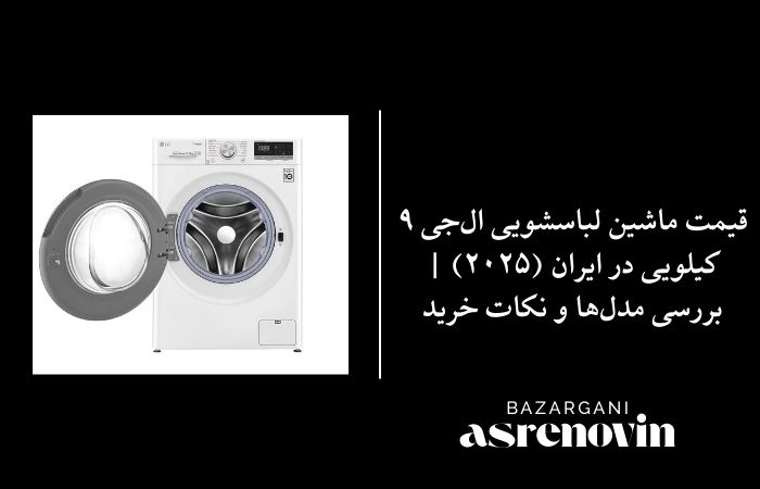 قیمت ماشین لباسشویی ال‌جی ۹ کیلویی در ایران (۲۰۲۵) | بررسی مدل‌ها و نکات خرید
