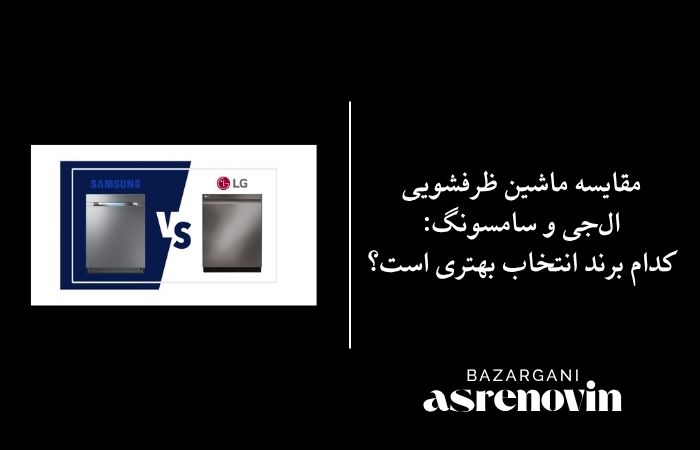 مقایسه ماشین ظرفشویی ال‌جی و سامسونگ: کدام برند انتخاب بهتری است؟
