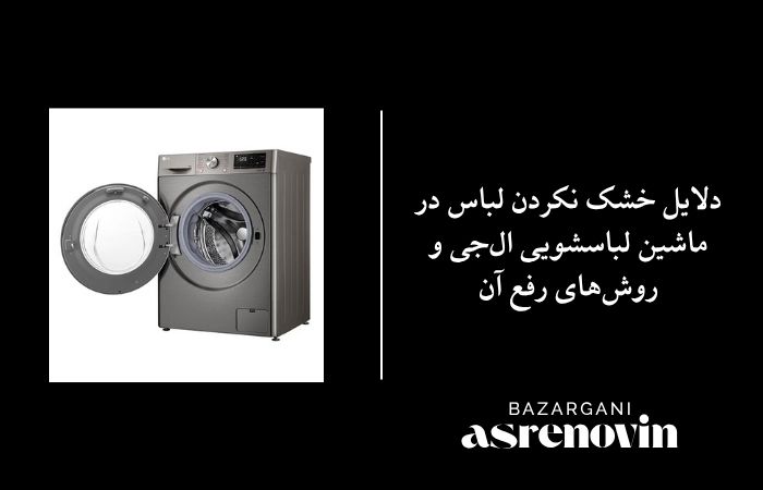 دلایل خشک نکردن لباس در ماشین لباسشویی ال‌جی و روش‌های رفع آن
