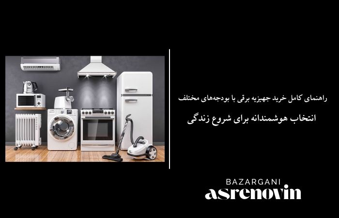 راهنمای کامل خرید جهیزیه برقی با بودجه‌های مختلف | انتخاب هوشمندانه برای شروع زندگی