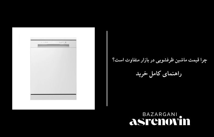چرا قیمت ماشین ظرفشویی در بازار متفاوت است؟ راهنمای کامل خرید